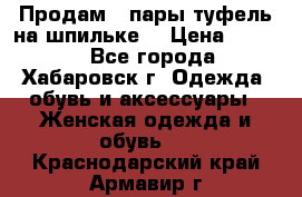 Продам 2 пары туфель на шпильке  › Цена ­ 1 000 - Все города, Хабаровск г. Одежда, обувь и аксессуары » Женская одежда и обувь   . Краснодарский край,Армавир г.